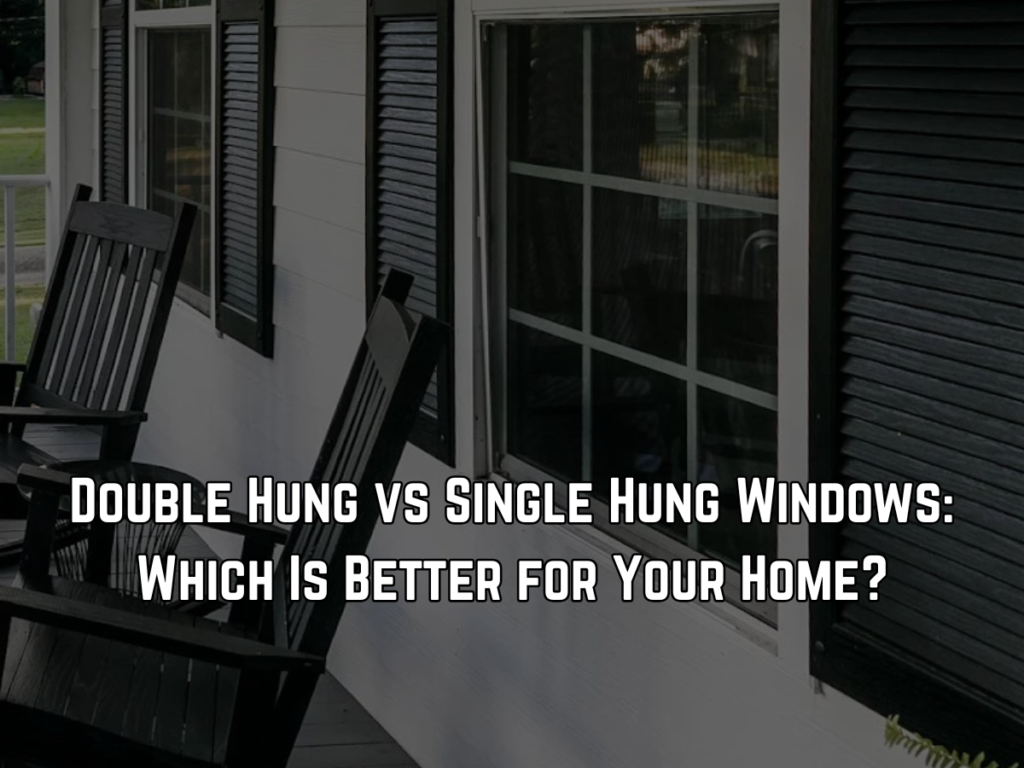 Double Hung vs Single Hung Windows: Which Is Better for Your Home?